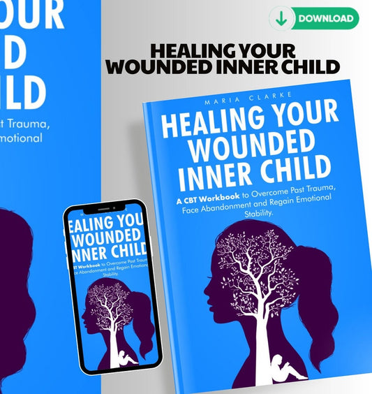 Healing Your Wounded Inner Child: A CBT Workbook to Overcome Past Trauma, Face Abandonment and Regain Emotional Stability.